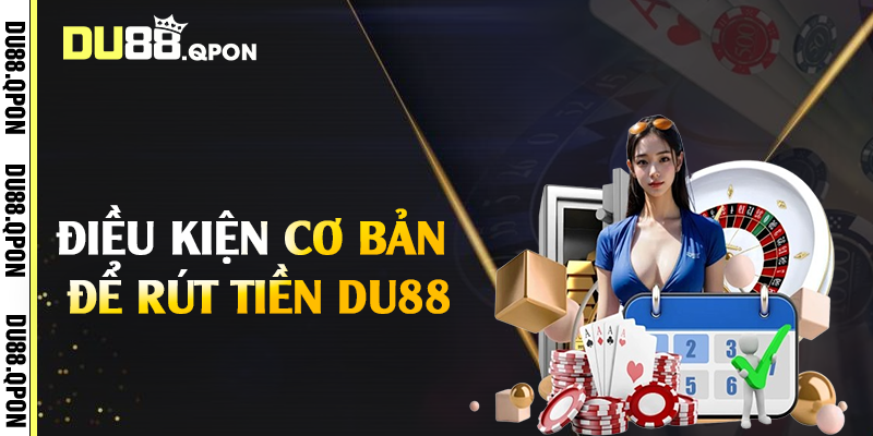 Điều kiện cơ bản để rút tiền Du88